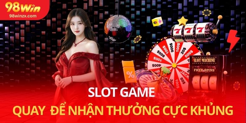 Slot Game – Quay Ngay Để Nhận Thưởng Cực Khủng